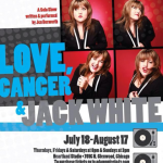 “Why Not Me…Love, Cancer And Jack White” Performances Through August 17